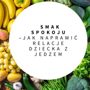 Smak spokoju - jak naprawić relację dziecka z jedzeniem